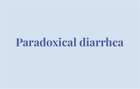 The impaction can lead to diminished rectal sensation and resultant fecal incontinence. . Paradoxical diarrhea in adults